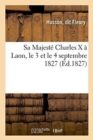 Sa Majeste Charles X A Laon, Le 3 Et Le 4 Septembre 1827 - Book