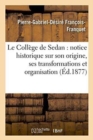 Le College de Sedan: Notice Historique Sur Son Origine, Ses Transformations Et Organisation - Book