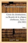 G?nie Du Christianisme, Ou Beaut?s de la Religion Chr?tienne. Tome 1 - Book