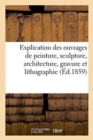 Explication des ouvrages de peinture, sculpture, architecture, gravure et lithographie - Book