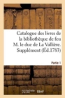 Catalogue Des Livres de la Biblioth?que de Feu M. Le Duc de la Valli?re. Partie 1, Suppl?ment - Book