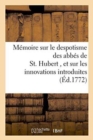 Memoire Sur Le Despotisme Des Abbes de St. Hubert, Et Sur Les Innovations Dans Ce Monastere - Book