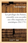 Les Privileges Des Suisses, Ensemble Ceux Accordes Aux Villes Imperiales Et Anseatiques, - Book