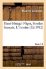 Haut-S?n?gal-Niger Soudan Fran?ais. l'Histoire S?rie 1-2 - Book