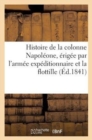 Histoire de la Colonne Napoleone, Erigee Par l'Armee Expeditionnaire Et La Flottille : , A La Gloire de l'Empereur Napoleon - Book