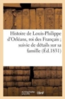 Histoire de Louis-Philippe d'Orleans, Roi Des Francais Suivie de Details Sur Sa Famille - Book