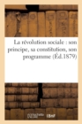 La Revolution Sociale: Son Principe, Sa Constitution, Son Programme - Book