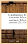 Le Guide Pratique Des Indemnises, de Leurs Ayant-Cause, de Leurs Creanciers, Par Un Avocat : de la Cour Royale de Paris - Book