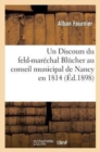 Un Discours Du Feld-Mar?chal Bl?cher Au Conseil Municipal de Nancy En 1814 - Book