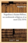 Napoleon A Sainte-Helene, Ses Sentiments Religieux Et Sa Mort - Book