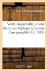 Verite, Impartialite, Amour Du Roi, Ou Replique A l'Auteur d'Un Pamphlet Ayant Pour Titre : : Sur Napoleon Et Ses Calomniateurs - Book