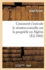 Comment s'Execute Le Senatus-Consulte Sur La Propriete En Algerie - Book