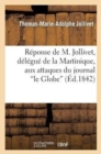 R?ponse de M. Jollivet, D?l?gu? de la Martinique, Aux Attaques Du Journal 'le Globe' - Book