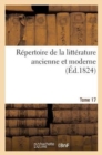 Repertoire de la Litterature Ancienne Et Moderne. T17 - Book