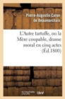 L'Autre Tartuffe, Ou La M?re Coupable, Drame Moral En Cinq Actes : ; Repr?sent? Pour La Premi?re Fois ? Paris Le [ ] Juin 1792 - Book