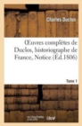 Oeuvres Compl?tes de Duclos, Historiographe de France, T. 1 Notice - Book