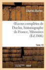 Oeuvres Compl?tes de Duclos, Historiographe de France, T. 10 M?moires - Book