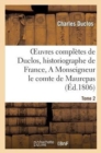 Oeuvres Compl?tes de Duclos, Historiographe de France, T. 2 a Msg Le Comte de Maurepas - Book