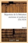 Repertoire de la Litterature Ancienne Et Moderne. T23 - Book