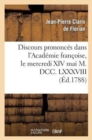 Discours Prononc?s Dans l'Acad?mie Fran?oise, Le Mercredi XIV Mai M. DCC. LXXXVIII : , ? La R?ception de M. Florian - Book