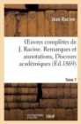 Oeuvres Compl?tes de J. Racine. Tome 7. Remarques Et Annotations, Discours Acad?miques : , Correspondance - Book