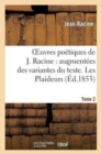 Oeuvres Po?tiques de J. Racine: Augment?es Des Variantes Du Texte. Tome 2 Les Plaideurs - Book
