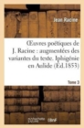 Oeuvres Po?tiques de J. Racine: Augment?es Des Variantes Du Texte. Tome 3 Iphig?nie En Aulide - Book