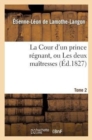 La Cour d'Un Prince R?gnant, Ou Les Deux Ma?tresses. Tome 2, Edition 2 - Book