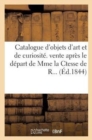 Catalogue d'Objets d'Art Et de Curiosite. Vente Apres Le Depart de Mme La Ctesse de R... : , 2 Dec. 1844 - Book