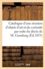 Catalogue d'Une Reunion d'Objets d'Art Et de Curiosite Par Suite Du Deces de M. Gansberg - Book