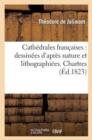 Cath?drales Fran?aises: Dessin?es d'Apr?s Nature Et Lithographi?es. Chartres - Book