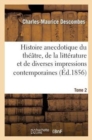 Histoire Anecdotique Du Th??tre, de la Litt?rature Et de Diverses Impressions Contemporaines. T2 : , Tir?e Du Coffre d'Un Journaliste, Avec Sa Vie ? Tort Et ? Travers - Book