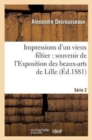 Impressions d'Un Vieux Filtier: Souvenir de l'Exposition Des Beaux-Arts de Lille. S?rie 2 - Book