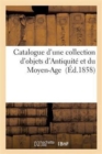 Catalogue d'Une Collection d'Objets d'Antiquit? Et Du Moyen-Age - Book