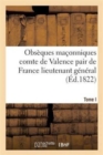 Obseques Maconniques Du Comte de Valence Pair de France Lieutenant General : Souverain Grand Commandeur En Chef En France de l'Ordre Maconnique Au Rit Ecossais - Book