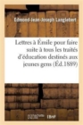 Lettres A Emile Pour Faire Suite A Tous Les Traites d'Education Destines Aux Jeunes Gens - Book