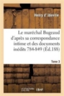 Le Marechal Bugeaud d'Apres Sa Correspondance Intime Et Des Documents Inedits 1784-1849. Tome 3 - Book