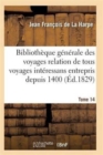 Bibliotheque Generale Relation de Tous Les Voyages Interessans Entrepris Depuis 1400 Serie 1 T14 - Book