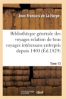 Bibliotheque Generale Des Voyages Relation de Tous Les Voyages Interessans Entrepris Depuis 1400 T13 - Book