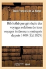 Bibliotheque Generale Relation de Tous Les Voyages Interessans Entrepris Depuis 1400 Serie 1 T15 - Book