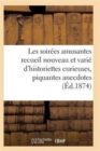 Les Soirees Amusantes Recueil Nouveau Et Varie d'Historiettes Curieuses, Piquantes Anecdotes - Book