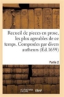 Recueil de Pieces En Prose, Les Plus Agreables de Ce Temps. Composees Par Divers Autheurs. Partie 2 - Book