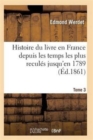 Histoire Du Livre En France Depuis Les Temps Les Plus Recules Jusqu'en 1789 T03 - Book