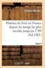 Histoire Du Livre En France Depuis Les Temps Les Plus Recules Jusqu'en 1789 T05 - Book