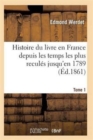 Histoire Du Livre En France Depuis Les Temps Les Plus Recules Jusqu'en 1789 T01 - Book