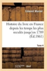 Histoire Du Livre En France Depuis Les Temps Les Plus Recules Jusqu'en 1789 T04 - Book