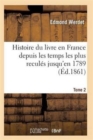 Histoire Du Livre En France Depuis Les Temps Les Plus Recules Jusqu'en 1789 T02 - Book