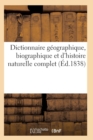 Dictionnaire Geographique, Biographique Et d'Histoire Naturelle Complet - Book