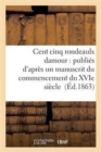Cent Cinq Rondeaulx Damour: Publies d'Apres Un Manuscrit Du Commencement Du Xvie Siecle - Book