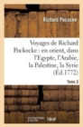 Voyages de Richard Pockocke: En Orient, Dans l'Egypte, l'Arabie, La Palestine, La Syrie. T. 3 : , La Gr?ce, La Thrace, Etc... - Book
